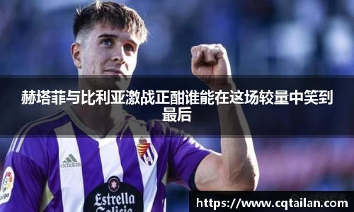 赫塔菲与比利亚激战正酣谁能在这场较量中笑到最后